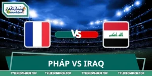 Soi Kèo, Dự Đoán Trận Pháp Vs Iraq World Cup 04:00 23/06